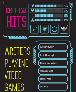 The cover of Critical Hits: Writers Playing Video Games; featuring a console motif for the title text. The cover background is black and the illustrations and text are in neon blue, pink, and yellow.