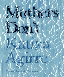 Mother’s Don’t by Katixa Agirre, translated by Katie Whittemore