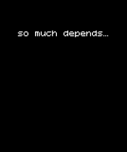 So much depends... written in a white pixel font on a black background