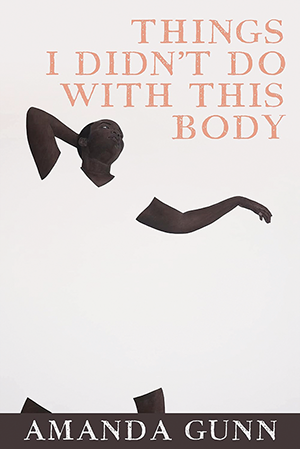 The cover of Things I Didn’t Do With This Body by Amanda Gunn. It features the minimal silhouette of a Black femme body in a dancing posture using only black and white. The title is in the top left corner in orange.